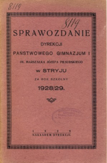 Sprawozdanie Dyrekcji Państwowego Gimnazjum I. im. Marszałka Józefa Piłsudskiego w Stryju za rok szkolny 1928/29