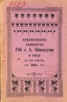 Sprawozdanie Kierownictwa Filii C. K. Gimnazyum w Stryju za rok szkolny 1913