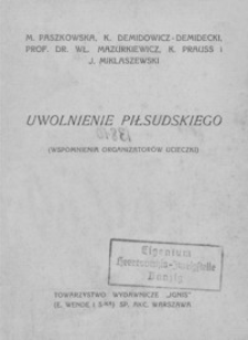 Uwolnienie Piłsudskiego : (wspomnienia organizatorów ucieczki)