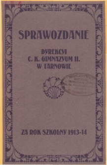 Sprawozdanie Dyrekcyi C. K. Gimnazyum II. w Tarnowie za rok szkolny 1913/14