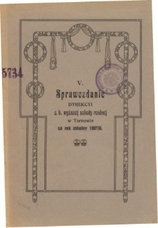 Sprawozdanie Dyrekcyi C. K. Wyższej Szkoły Realnej w Tarnowie za rok szkolny 1907/08