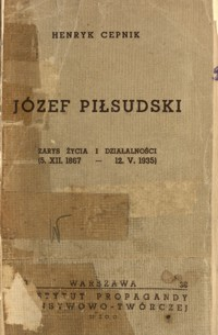 Józef Piłsudski, twórca Niepodległego Państwa Polskiego : zarys życia i działalności