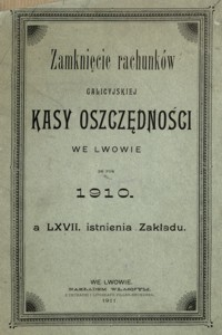 Zamknięcie rachunków Galicyjskiej Kasy Oszczędności we Lwowie za rok 1910 a LXVII. istnienia Zakładu