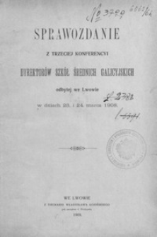 Sprawozdanie z trzeciej konferencyi dyrektorów szkół średnich galicyjskich odbytej we Lwowie w dniach 23 i 24 marca 1908