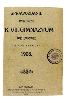 Sprawozdanie Dyrekcyi C. K. VII Gimnazyum we Lwowie za rok szkolny 1908