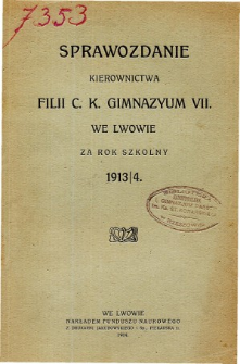 Sprawozdanie Kierownictwa Filii C. K. Gimnazyum VII we Lwowie za rok szkolny 1913/4