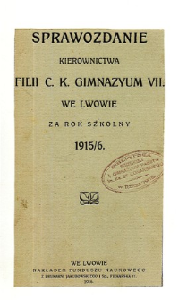 Sprawozdanie Kierownictwa Filii C. K. Gimnazyum VII we Lwowie za rok szkolny 1915/6