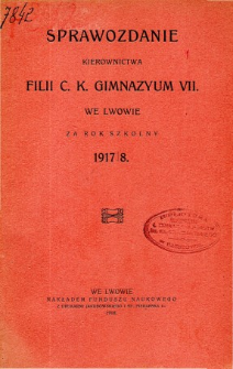 Sprawozdanie Kierownictwa Filii C. K. Gimnazyum VII we Lwowie za rok szkolny 1917/8