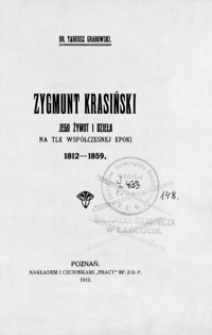 Zygmunt Krasiński : jego żywot i dzieła na tle współczesnej epoki : 1812-1859