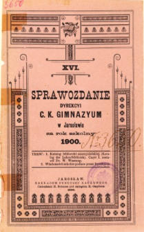 Sprawozdanie Dyrekcyi C. K. Gimnazyum w Jarosławiu za rok szkolny 1900