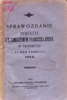 Sprawozdanie Dyrekcyi C. K. Gimnazyum im. Franciszka Józefa w Drohobyczu za rok szkolny 1913
