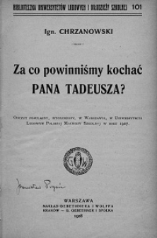 Za co powinniśmy kochać Pana Tadeusza? : odczyt popularny, wygłoszony w Warszawie, w Uniwersytecie Ludowym Polskiej Macierzy Szkolnej w roku 1907
