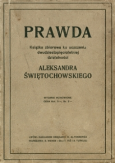 Prawda : książka zbiorowa dla uczczenia dwudziestopięciolecia działalności Aleksandra Świętochowskiego 1870-1895