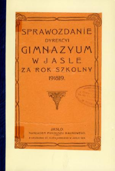 Sprawozdanie Dyrekcyi Gimnazyum w Jaśle za rok szkolny 1918/19