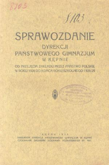 Sprawozdanie Dyrekcji Państwowego Gimnazjum w Kępnie od przyjęcia Zakładu przez Państwo Polskie w roku 1920 do końca roku szkolnego 1928/29