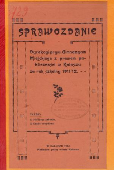 Sprawozdanie Dyrekcyi Prywatnego Gimnazyum Miejskiego z prawem publiczności w Kałuszu za rok szkolny 1911/12