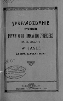 Sprawozdanie Dyrekcji Prywatnego Gimnazjum Żeńskiego im. bł. Jolanty w Jaśle za rok szkolny 1926/27