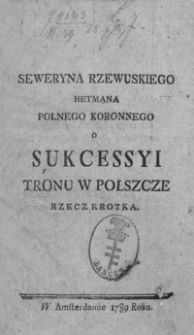 Seweryna Rzewuskiego hetmana polnego koronnego o sukcessyi tronu w Polszcze rzecz krotka