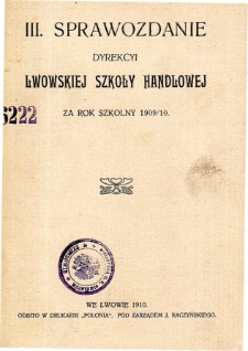 Sprawozdanie Dyrekcyi Lwowskiej Szkoły Handlowej za rok szkolny 1909/10