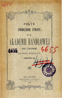 Sprawozdanie Dyrekcyi C. K. Akademii Handlowej we Lwowie za rok szkolny 1903/4