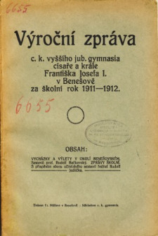 Vyrocni zprava C. K. Vyssiho a Jub. Gymnasia Cisare a Krale Frantiska Josefa I. w Benesove za skolni rok 1911-12