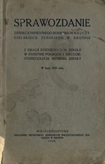 Sprawozdanie Dyrekcji Prywatnego Seminarjum Nauczycielskiego Żeńskiego w Krośnie z okazji dziesięciolecia szkoły w państwie polskiem i dwudziestopięciolecia istnienia szkoły : w lipcu 1928 roku