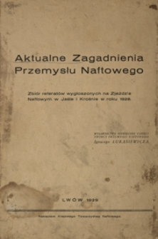 Aktualne zagadnienia Przemysłu Naftowego : zbiór referatów wygłoszonych na Zjeździe Naftowym w Jaśle i Krośnie w roku 1928