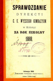 Sprawozdanie Dyrekcyi C. K. Wyższego Gimnazyum w Kołomyi za rok szkolny 1888